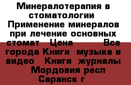 Минералотерапия в стоматологии  Применение минералов при лечение основных стомат › Цена ­ 253 - Все города Книги, музыка и видео » Книги, журналы   . Мордовия респ.,Саранск г.